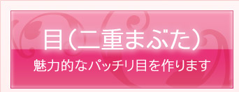 目（二重まぶた）　魅力的なパッチリ目を作ります