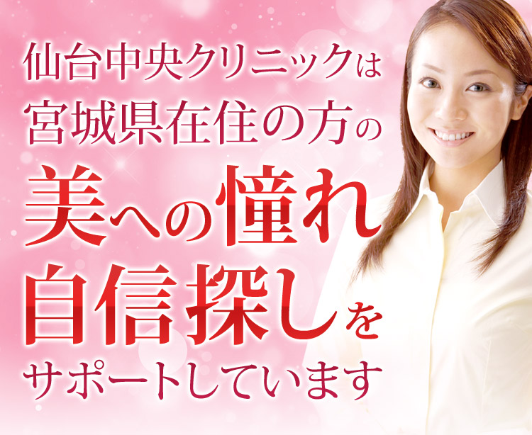仙台中央クリニックは宮城県在住の方の美への憧れ、自信探しをサポートしています