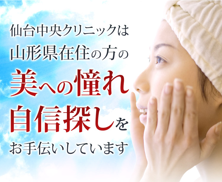 仙台中央クリニックは山形県在住の方の美への憧れ・自信探しをお手伝いしています